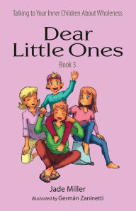 Title: Dear Little Ones (Book 3): Talking to Your Inner Children About Wholeness, Author: Jade Miller