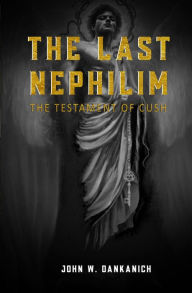 Title: The Last Nephilim: The Testament of Cush, Author: John W Dankanich
