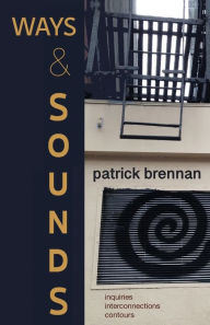 Title: Ways & Sounds: Inquiries. Interconnections. Contours., Author: Patrick Brennan