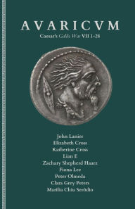 Title: Avaricvm: A Latin Text of Caesar's Gallic War VII 1-28 with Running Vocabulary and Commentary, Author: Elizabeth Cross