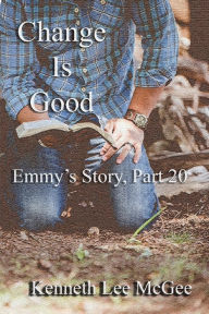Title: Change Is Good: Emmy's Story, Part 20, Author: Kenneth Lee McGee