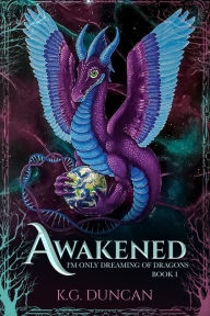 Title: Awakened: I'm Only Dreaming of Dragons: Book 1, Author: K. G. Duncan