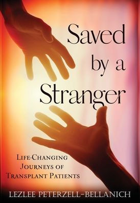 Saved by A Stranger: Life Changing Journeys of Transplant Patients