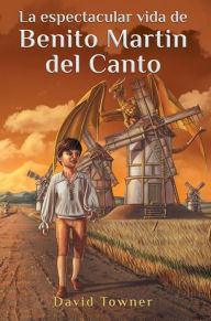 Title: La espectacular vida de Benito Martin del Canto, Author: David Towner