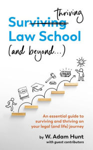 Title: Surthriving Law School (and beyond...): An essential guide to surviving and thriving on your legal (and life) journey, Author: W. Adam Hunt