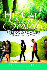 Title: His Call for the Seasons: SPRING & SUMMER A Devotional for Youth, Author: Jackie Reid