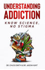 Understanding Addiction: Know Science, No Stigma