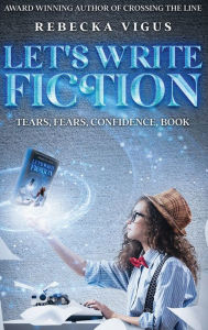Title: Let's Write Fiction: Tears, Fears, Confidence, Book, Author: Rebecka Vigus