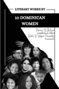 Title: Literary Works by 10 Dominican Women, Author: Kianny N. Antigua