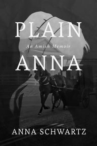 Title: Plain Anna: an Amish memoir, Author: Anna Schwartz