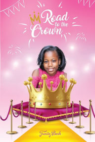 Title: Road To The Crown: A Journey of Self-Love and Self-Confidence Through Pageantry, Author: Trinity Bush