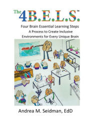 Title: The 4B.E.L.S.: (The 4 Brain Essential Learning Steps), Author: Andrea Seidman