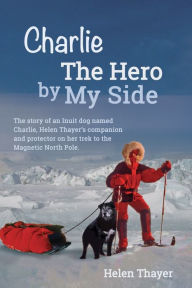 Title: Charlie the Hero by My Side, Author: Helen Thayer