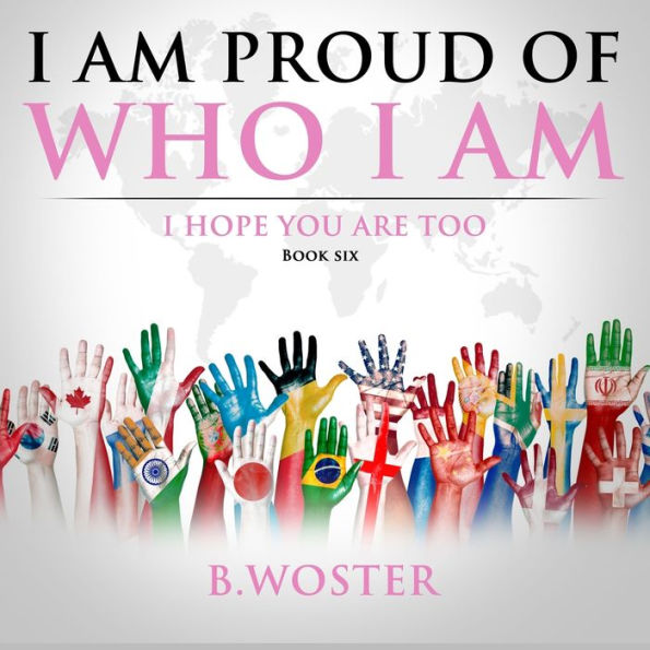 I Am Proud of Who I Am: I hope you are too (Book Six)