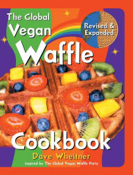Title: The Global Vegan Waffle Cookbook: 106 Dairy-Free, Egg-Free Recipes for Waffles & Toppings, Including Gluten-Free, Easy, Exotic, Sweet, Spicy, & Savory, Author: Dave Wheitner