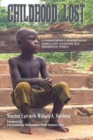 Title: CHILDHOOD LOST: A Humanitarian's Heartbreaking Search for Solutions in a Dangerous World, Author: Vincent Lyn