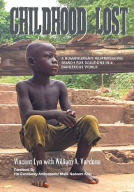 Title: CHILDHOOD LOST: A Humanitarian's Heartbreaking Search for Solutions in a Dangerous World, Author: Vincent Lyn