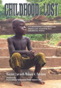 CHILDHOOD LOST: A Humanitarian's Heartbreaking Search for Solutions in a Dangerous World
