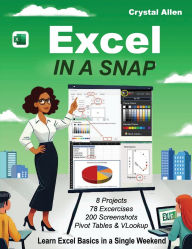 Title: Excel In A Snap: Learn Excel Fast with Step-by-Step Basics, Tutorials, and Time-Saving Tips for Beginners, Author: Crystal Allen