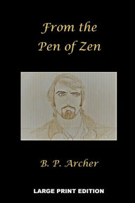 Title: From the Pen of Zen, Author: B. P. Archer