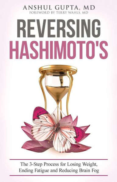 Reversing Hashimoto's: A 3-Step Process for Losing Weight, Ending Fatigue and Reducing Brain Fog