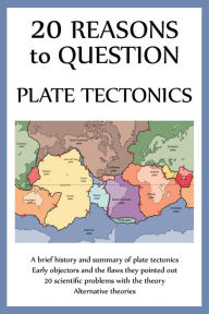 Title: 20 Reasons to Question Plate Tectonics, Author: Ellis Hughes