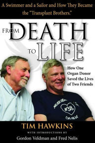 Title: From Death to Life: How One Organ Donor Saved the Lives of Two Friends, Author: Tim Hawkins