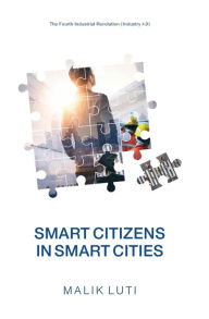 Title: Smart Citizens in Smart Cities: The Fourth Industrial Revolution (Industry 4.0), Author: Malik Luti