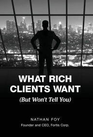 Title: What Rich Clients Want: (But Won't Tell You), Author: Nathan Foy