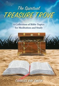 Title: The Spiritual Treasure Trove: A Collection of Bible Topics for Meditation and Study, Author: Charles Ray Smith