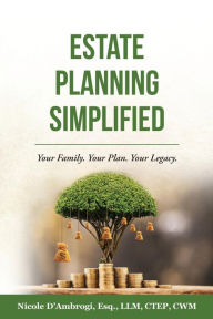 Title: Estate Planning Simplified: Your Family. Your Plan. Your Legacy., Author: Nicole D'Ambrogi