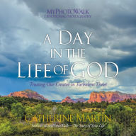 Title: A Day In The Life Of God: Trusting Our Creator in Turbulent Times, Author: Catherine Martin