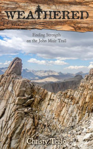 Title: Weathered: Finding Strength on the John Muir Trail, Author: Christy Teglo