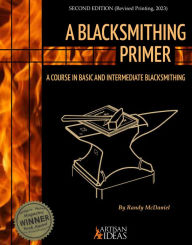 Title: A Blacksmithing Primer: A Course in Basic and Intermediate Blacksmithing, Author: Randy McDaniel