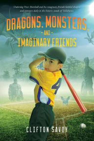 Title: Dragons, Monsters, and Imaginary Friends: - and Peter's Field of Dreams!, Author: Clifton F. Savoy