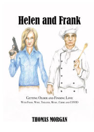 Title: Helen and Frank: Getting Older and Finding Love with Food, Wine, Theater, Music, Crime and COVID, Author: Thomas Morgan