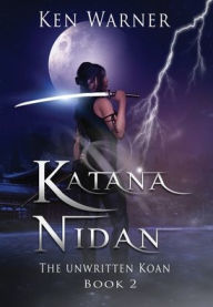 Title: Katana Nidan: The Unwritten Koan, Author: Ken Warner