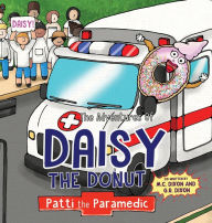 Title: The Adventures of Daisy the Donut: Patti the Paramedic, Author: M C Dixon