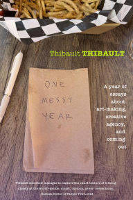 Title: One Messy Year: A Year of Essays About Art-Making, Creative Agency, and Coming Out, Author: Thibault THIBAULT