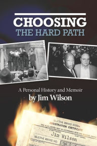 Title: Choosing the Hard Path: A Personal History and Memoir, Author: Jim Wilson
