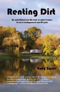 Title: Renting Dirt: An Unfertilized (no BS) Look at What it Takes to Run a Campground and RV Park, Author: Andy Zipser