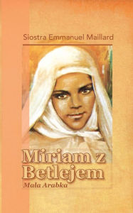 Title: Mariam z Betlejem: Mala Arabka, Author: Siostra Emmanuel Maillard