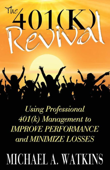 The 401(k) Revival: Using Professional 401(k) Management to Improve Performance and Minimize Losses