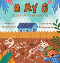 Title: 'O' My G: The Dinosaurs in Your Backyard, Author: Jessica Brown