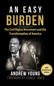 Title: 25th Anniversary Edition - An Easy Burden: The Civil Rights Movement and the Transformation of America, Author: Andrew Young