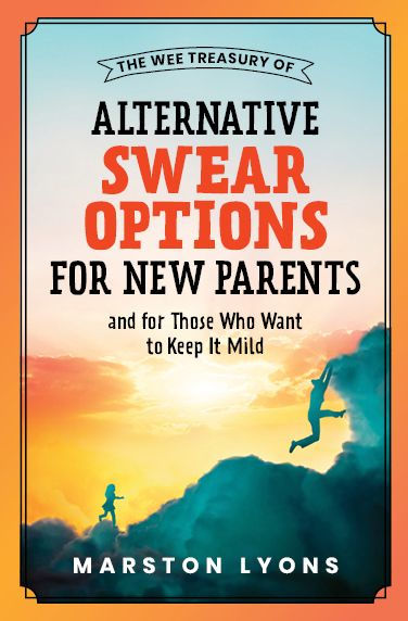 The Wee Treasury of Alternative Swear Options for New Parents: ...and for Those Who Want to Keep it Mild