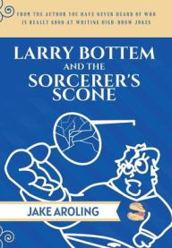 Title: Larry Bottem and the Sorcerer's Scone: The Definitive Edition, Author: Jake Aroling