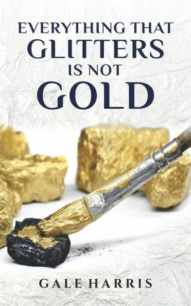 Everything That Glitters Is Not Gold by Paperback | Noble®
