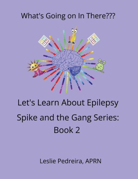 What's Going on in There? Let's Learn About Epilepsy Spike and the Gang Series: Book 2:
