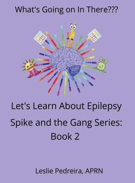 What's Going on in There? Let's Learn About Epilepsy Spike and the Gang Series: Book 2: